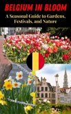 Belgium in Bloom : A Seasonal Guide to Gardens, Festivals, and Nature (eBook, ePUB)