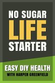 No Sugar Life Starter (Easy DIY Health With Harper Greenfield, #4) (eBook, ePUB) No Sugar Life Starter (Easy DIY Health With Harper Greenfield, #4) (eBook, ePUB)