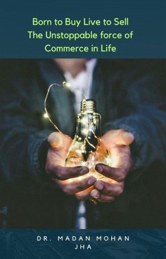 Born To Buy Live to Sell: The Unstoppable Force of Commerce in Life (eBook, ePUB) - Jha, Madan Mohan