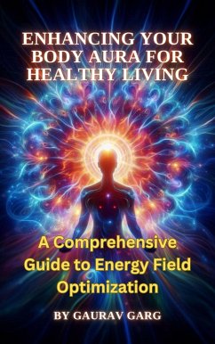 Cover Enhancing Your Body Aura for Healthy Living: A Comprehensive Guide to Energy Field Optimization (eBook, ePUB)