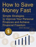 How to Save Money Fast - Simple Strategies to Improve Your Personal Finances and Achieve Financial Freedom - Albert Barzaga (eBook, ePUB) How to Save Money Fast - Simple Strategies to Improve Your Personal Finances and Achieve Financial Freedom - Albert Barzaga (eBook, ePUB)