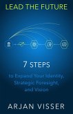 LEAD THE FUTURE - 7 STEPS to Expand Your Identity, Strategic Foresight, and Vision (Business Reivivalists Series, #1) (eBook, ePUB) LEAD THE FUTURE - 7 STEPS to Expand Your Identity, Strategic Foresight, and Vision (Business Reivivalists Series, #1) (eBook, ePUB)