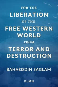 For the Liberation of the Free Western World from Terror and Destruction (eBook, ePUB) - Saglam, Bahaeddin