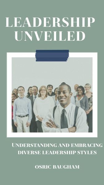 Leadership Unveiled: Understanding And Embracing Diverse Leadership Styles (eBook, ePUB)