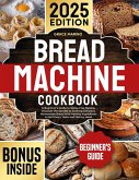 Bread Machine Cookbook: A Beginner's Guide to Stress-Free Baking. Discover the Secrets to Crafting Delicious Homemade Bread with Healthy Ingredients to Suit Every Taste and Dietary Need. (eBook, ePUB)
