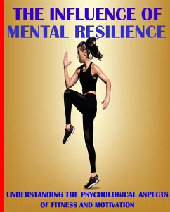 The Influence of Mental Resilience: Understanding the Psychological Aspects of Fitness and Motivation (eBook, ePUB) - Mohammed, Chitour