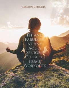 Cover Fit And Fabulous At Any Age: A Senior's Guide To Home Workouts (eBook, ePUB)