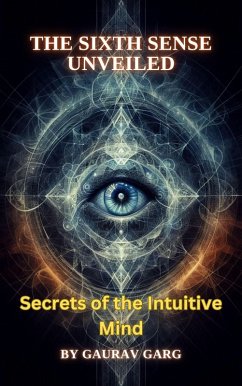 Cover The Sixth Sense Unveiled: Secrets of the Intuitive Mind (eBook, ePUB)
