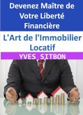 L'Art de l'Immobilier Locatif : Devenez Maître de Votre Liberté Financière (eBook, ePUB) L'Art de l'Immobilier Locatif : Devenez Maître de Votre Liberté Financière (eBook, ePUB)