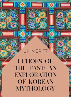 Echoes of the Past: An Exploration of Korean Mythology (An Exploration of World Mythology, #14) (eBook, ePUB) - Meritt, L K