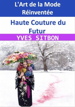 Haute Couture du Futur : L'Art de la Mode Réinventée (eBook, ePUB) - Sitbon, Yves