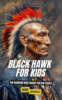 Black Hawk for Kids: The Warrior Who Fought for His People (eBook, ePUB) - Michaels, Sarah