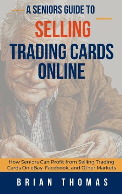 Cover A Seniors Guide to Selling Trading Cards Online: How Seniors Can Profit from Selling Trading Cards On eBay, Facebook, and Other Markets (eBook, ePUB)