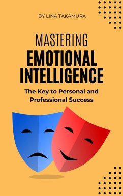 Mastering Emotional Intelligence: The Key to Personal and Professional Success (Path To Excellence) (eBook, ePUB) - Takamura, Lina