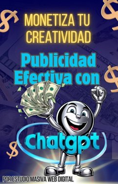 Monetiza tu Creatividad: Crea Anuncios y Publicidad Efectiva con ChatGPT (eBook, ePUB) - Books, Masiva