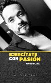Ejercítate Con Pasión y Disciplina (eBook, ePUB)