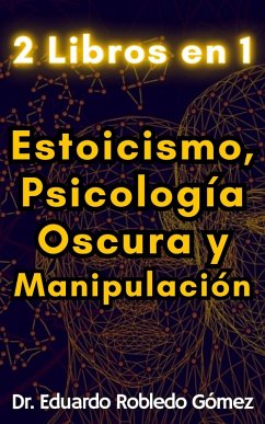 2 Libros en 1 Estoicismo, Psicología Oscura y Manipulación (eBook, ePUB) - Gómez, Eduardo Robledo