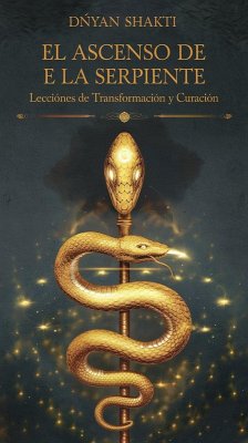 El Ascenso de la Serpiente: Lecciones de Transformación y Curación (eBook, ePUB) - Shakti, Dnyan