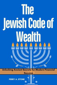 The Jewish Code of Wealth : Unlocking Ancient Secrets for Modern Financial Success (eBook, ePUB) - Stone, Perry A.