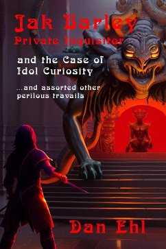Jak Barley, Private Inquisitor and the Case of Idol Curiosity and assorted other perilous travails (eBook, ePUB) - Ehl, Dan
