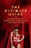 The Ultimate Guide to Understanding, Attracting & Sexually Pleasing Women (eBook, ePUB)