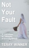 Not Your Fault: 50 Inspirations for Teenagers of Divorcing Parents (eBook, ePUB)