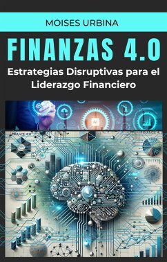 Cover Finanzas 4.0 - Estrategias Disruptivas para el Liderazgo Financiero Corporativo (eBook, ePUB)