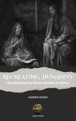 Recreating Humanity Illuminating Our Divine Identity in Christ (eBook, ePUB) - Saied, Sameh
