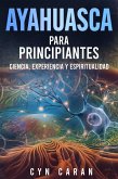Ayahuasca para Principiantes: Ciencia, Experiencia y Espiritualidad (eBook, ePUB)