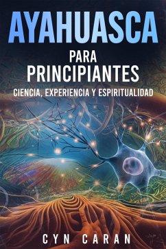 Cover Ayahuasca para Principiantes: Ciencia, Experiencia y Espiritualidad (eBook, ePUB)