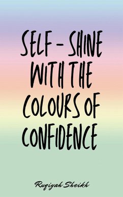 Self shine with the colours of confidence (eBook, ePUB) - Sheikh, Ruqiyah