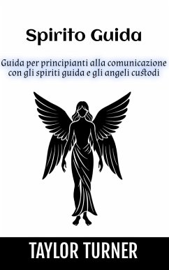 Spirito Guida: Guida per principianti alla comunicazione con gli spiriti guida e gli angeli custodi (eBook, ePUB) - Ingram, Adrian