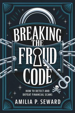 Breaking the Fraud Code: How to Detect and Defeat Financial Scams (eBook, ePUB) - Seward, Amilia P.
