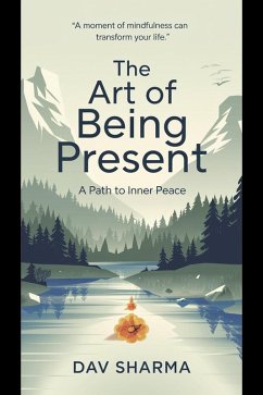 The Art of Being Present: A Path to Inner Peace (eBook, ePUB) - Sharma, Dev