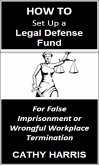 How To Set Up a Legal Defense Fund for False Imprisonment or Wrongful Workplace Termination [Article] (eBook, ePUB)