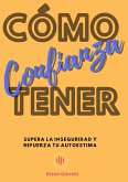 Cómo Tener Confianza: Supera la inseguridad y refuerza tu autoestima (eBook, ePUB) Cómo Tener Confianza: Supera la inseguridad y refuerza tu autoestima (eBook, ePUB)