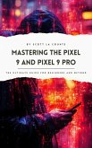 Mastering the Pixel 9 and Pixel 9 Pro: The Ultimate Guide for Beginners and Beyond (eBook, ePUB) Mastering the Pixel 9 and Pixel 9 Pro: The Ultimate Guide for Beginners and Beyond (eBook, ePUB)