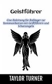 Geistführer: Eine Anleitung für Anfänger zur Kommunikation mit Geistführern und Schutzengeln (eBook, ePUB) Geistführer: Eine Anleitung für Anfänger zur Kommunikation mit Geistführern und Schutzengeln (eBook, ePUB)