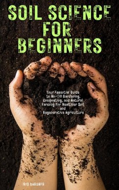 Soil Science for Beginners:Your Essential Guide to No-Till Gardening, Composting, and Natural Farming for Healthier Soil and Regenerative Agriculture (eBook, ePUB) - Gardner, Iris