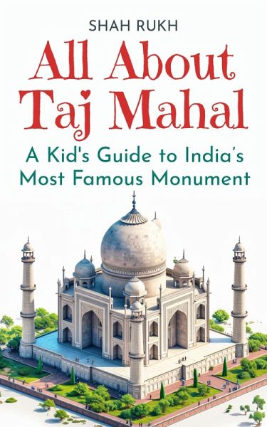 All About Taj Mahal: A Kid's Guide to India's Most Famous Monument (Educational Books For Kids, #4) (eBook, ePUB)