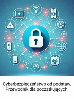 Cyberbezpieczenstwo od podstaw: Przewodnik dla poczatkujacych. (eBook, ePUB) - Malinowski, Grzegorz