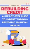 Rebuilding Credit: A Step-by-Step Guide to Understanding & Restoring Financial Health (eBook, ePUB)