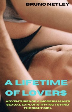 A Lifetime of Lovers: Adventures of a Modern Man's Sexual Exploits Trying to Find the Right Girl (eBook, ePUB) - Netley, Bruno