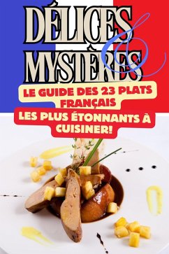 Cover Délices et Mystères : Le Guide des 23 Plats Français les Plus Étonnants à Cuisiner (Cooking, #1) (eBook, ePUB)