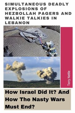 Simultaneous Deadly Explosions Of Hezbollah Pagers And Walkie Talkies In Lebanon: How Israel Did It? And How The Nasty Wars Must End? (eBook, ePUB) - Nettle, Terry