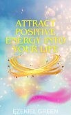 Attract Positive Energy into Your Life (eBook, ePUB) Attract Positive Energy into Your Life (eBook, ePUB)