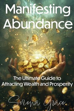 Manifesting Abundance: The Ultimate Guide to Attracting Wealth and Prosperity (eBook, ePUB) - Grace, Serena