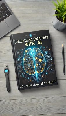 Unleashing Creativity with AI 20 Unique Uses of ChatGPT (eBook, ePUB) - Sterling, Dery; Miguel, Phil