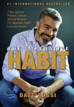 The Imperative Habit: 7 Non-Spiritual Practices Towards Spiritual Behavior - For Happiness, Health, Love and Success (eBook, ePUB) - Rossi, David