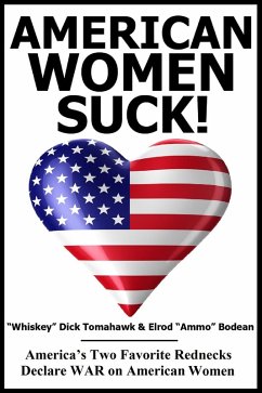 American Women SUCK! - America's Two Favorite Rednecks Declare WAR on American Woman (eBook, ePUB) - Tomahawk, "Whiskey" Dick; Bodean, Elrod "Ammo"